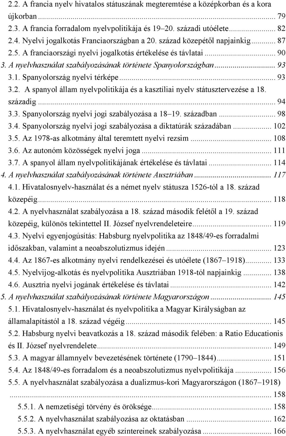 A nyelvhasználat szabályozásának története Spanyolországban... 93 3.1. Spanyolország nyelvi térképe... 93 3.2. A spanyol állam nyelvpolitikája és a kasztíliai nyelv státusztervezése a 18. századig.