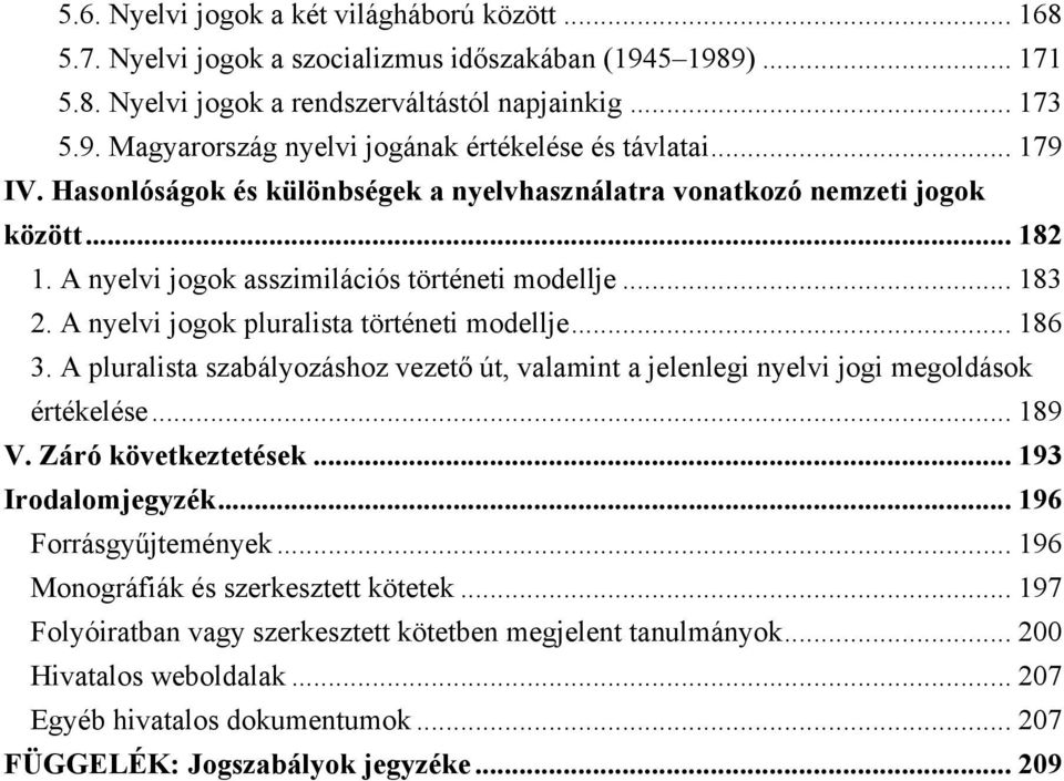 A nyelvi jogok pluralista történeti modellje... 186 3. A pluralista szabályozáshoz vezető út, valamint a jelenlegi nyelvi jogi megoldások értékelése... 189 V. Záró következtetések.