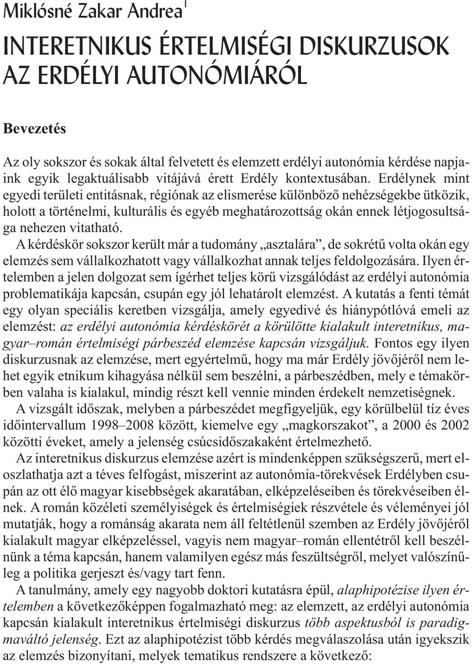 Erdélynek mint egyedi területi entitásnak, régiónak az elismerése különbözõ nehézségekbe ütközik, holott a történelmi, kulturális és egyéb meghatározottság okán ennek létjogosultsága nehezen