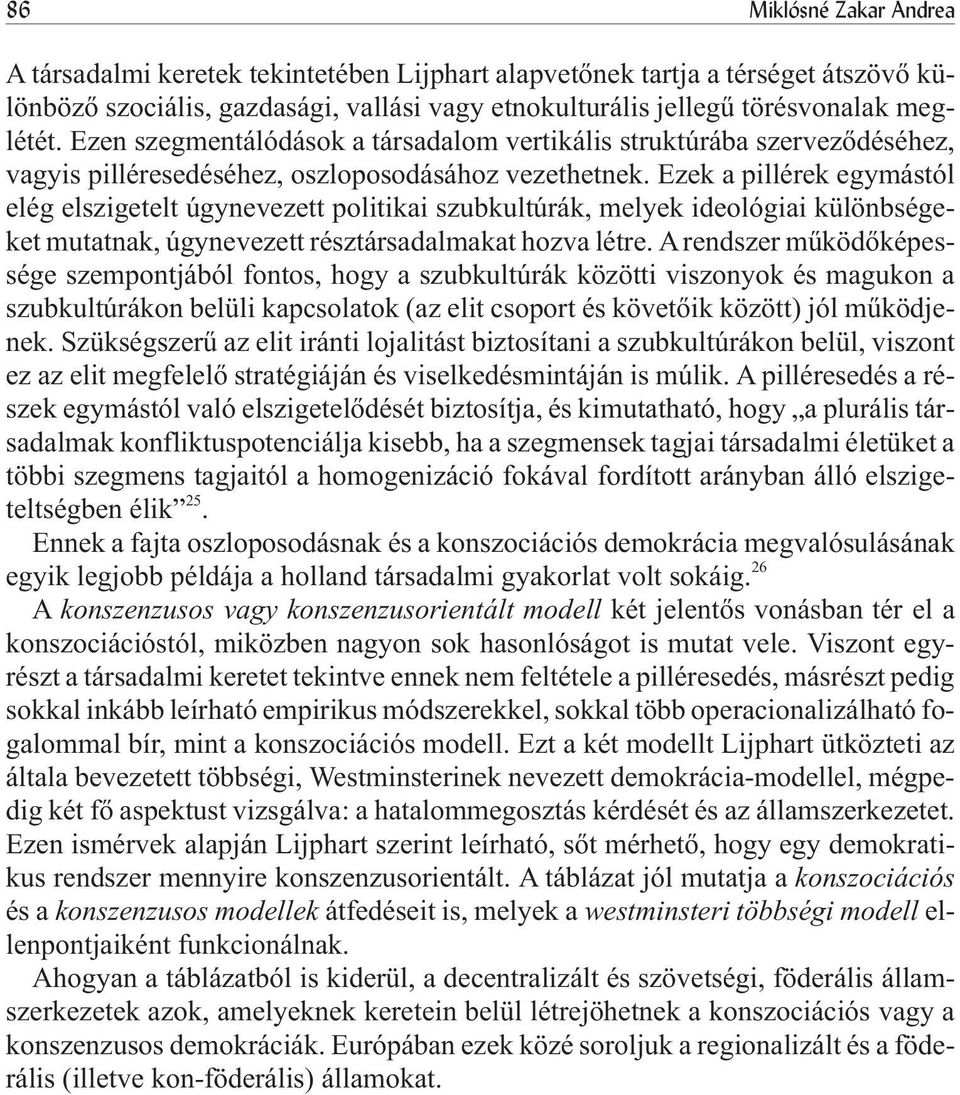 Ezek a pillérek egymástól elég elszigetelt úgynevezett politikai szubkultúrák, melyek ideológiai különbségeket mutatnak, úgynevezett résztársadalmakat hozva létre.