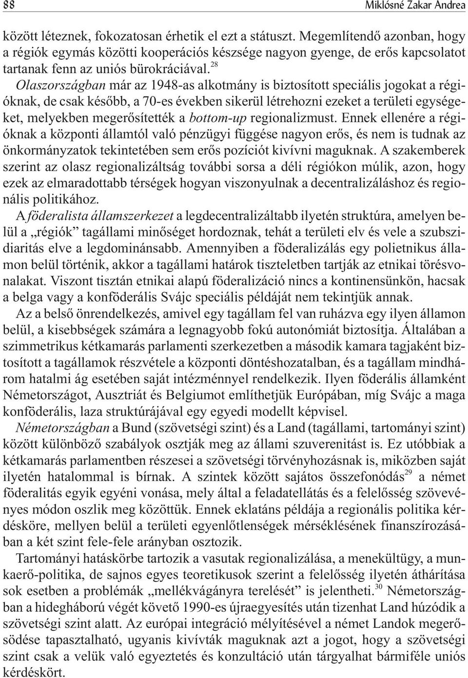 28 Olaszországban már az 1948-as alkotmány is biztosított speciális jogokat a régióknak, de csak késõbb, a 70-es években sikerül létrehozni ezeket a területi egységeket, melyekben megerõsítették a