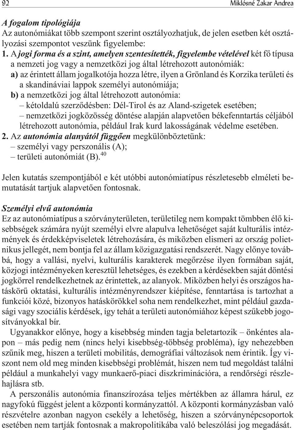 ilyen a Grönland és Korzika területi és a skandináviai lappok személyi autonómiája; b) a nemzetközi jog által létrehozott autonómia: kétoldalú szerzõdésben: Dél-Tirol és az Aland-szigetek esetében;