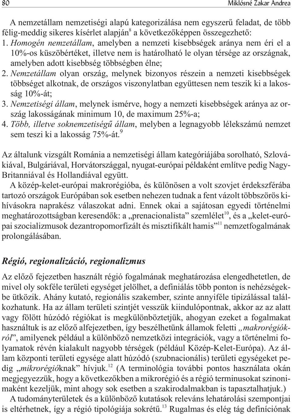 Nemzetállam olyan ország, melynek bizonyos részein a nemzeti kisebbségek többséget alkotnak, de országos viszonylatban együttesen nem teszik ki a lakosság 10%-át; 3.