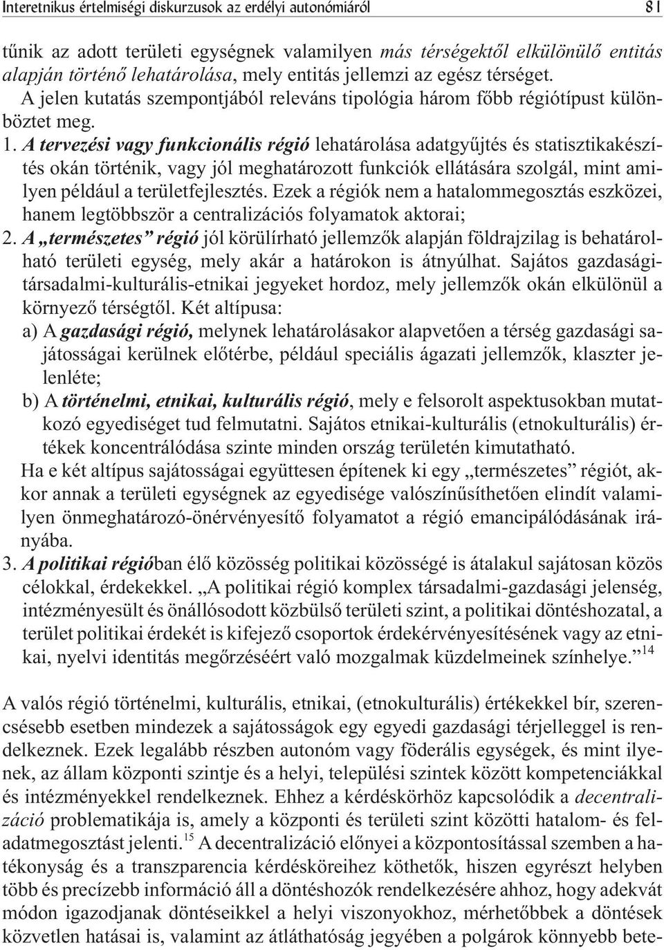 A tervezési vagy funkcionális régió lehatárolása adatgyûjtés és statisztikakészítés okán történik, vagy jól meghatározott funkciók ellátására szolgál, mint amilyen például a területfejlesztés.