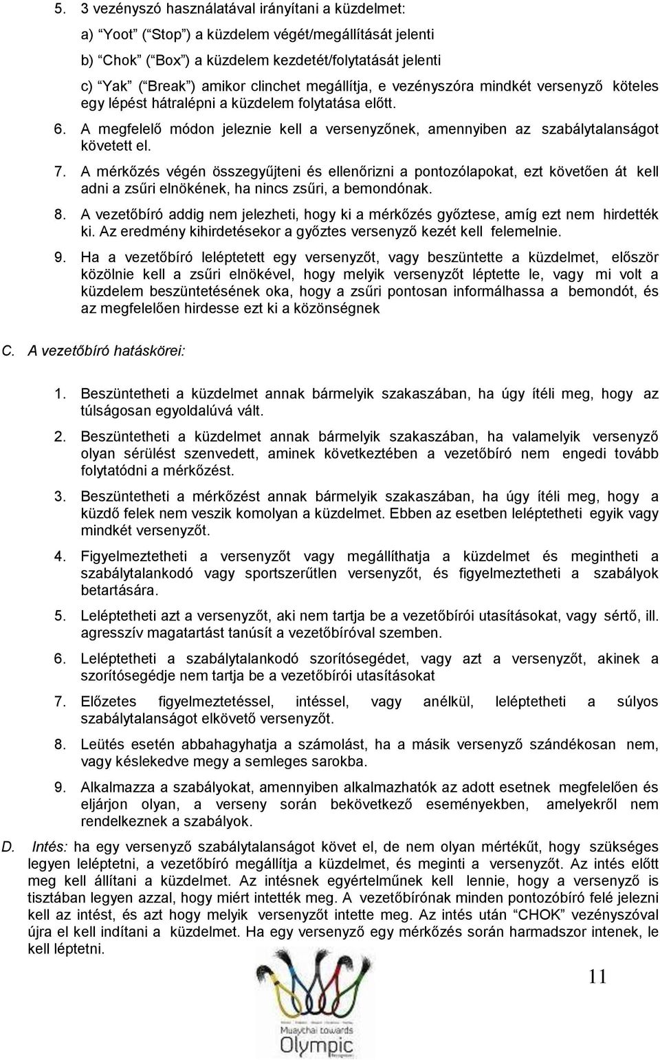 7. A mérkőzés végén összegyűjteni és ellenőrizni a pontozólapokat, ezt követően át kell adni a zsűri elnökének, ha nincs zsűri, a bemondónak. 8.