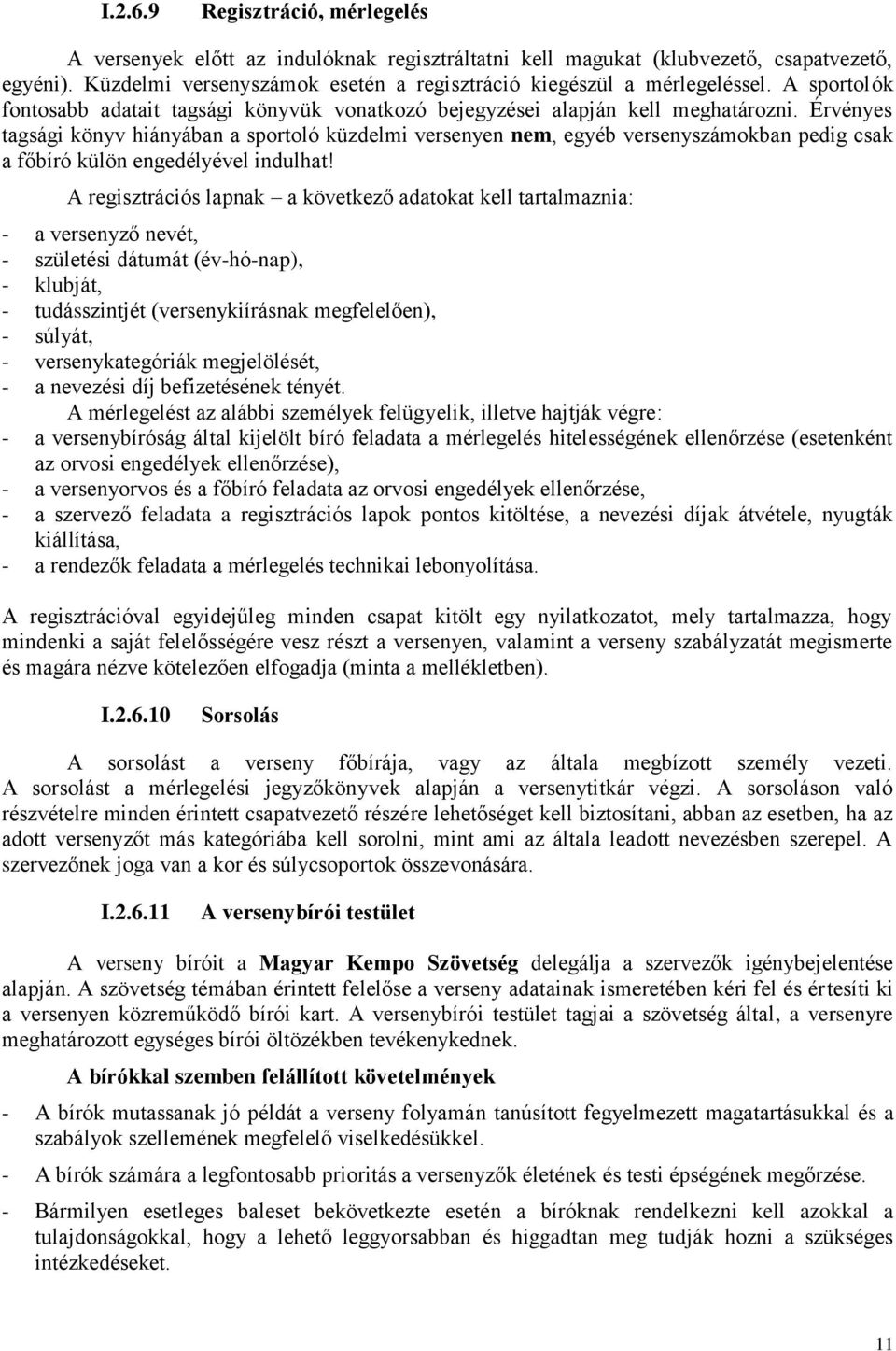 Érvényes tagsági könyv hiányában a sportoló küzdelmi versenyen nem, egyéb versenyszámokban pedig csak a főbíró külön engedélyével indulhat!