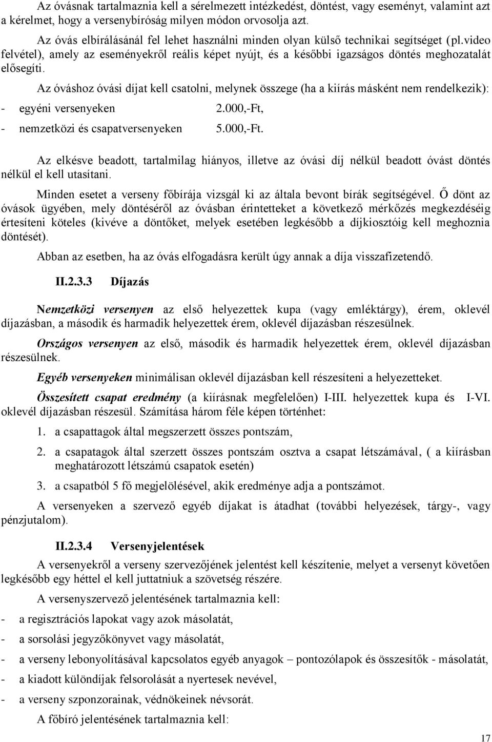 Az óváshoz óvási díjat kell csatolni, melynek összege (ha a kiírás másként nem rendelkezik): - egyéni versenyeken 2.000,-Ft,