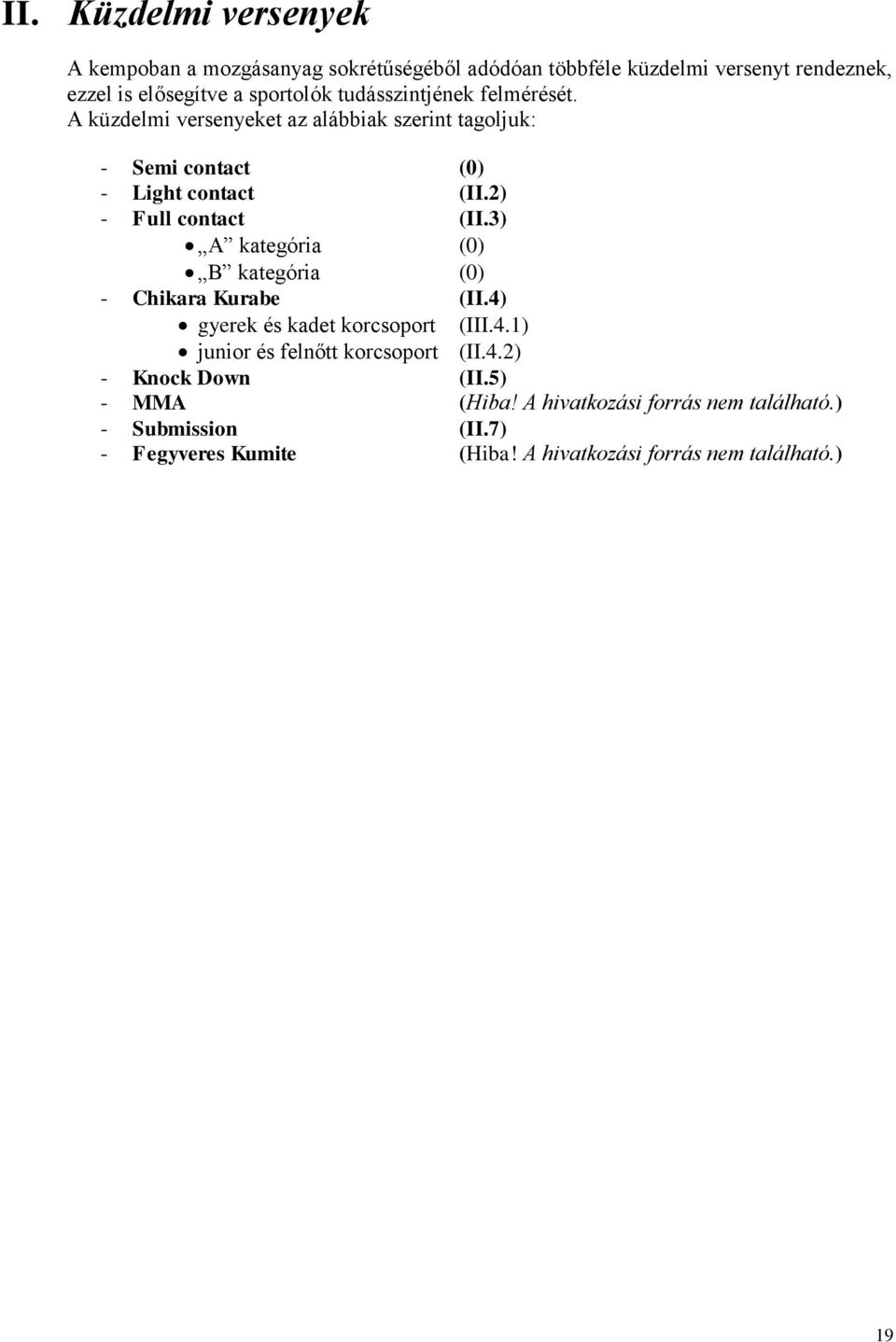3) A kategória (0) B kategória (0) - Chikara Kurabe (II.4) gyerek és kadet korcsoport (III.4.1) junior és felnőtt korcsoport (II.4.2) - Knock Down (II.