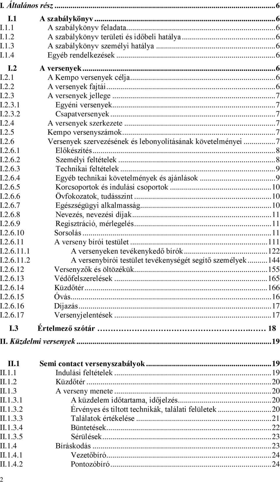 .. 7 I.2.5 Kempo versenyszámok... 7 I.2.6 Versenyek szervezésének és lebonyolításának követelményei... 7 I.2.6.1 Előkészítés... 8 I.2.6.2 Személyi feltételek... 8 I.2.6.3 Technikai feltételek... 9 I.