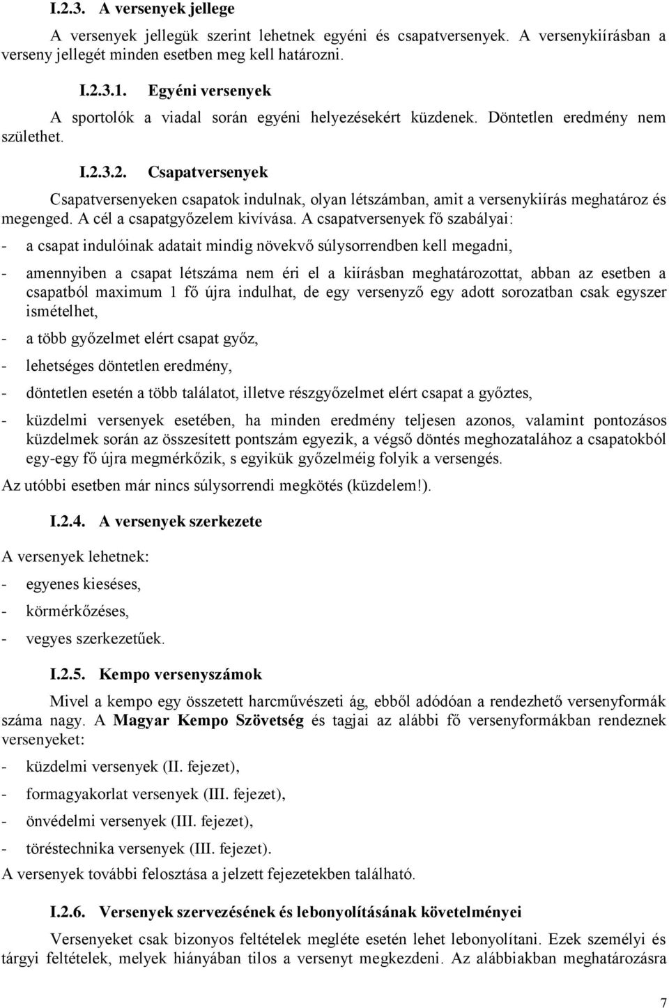 3.2. Csapatversenyek Csapatversenyeken csapatok indulnak, olyan létszámban, amit a versenykiírás meghatároz és megenged. A cél a csapatgyőzelem kivívása.