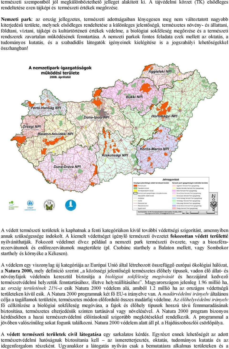 növény- és állattani, földtani, víztani, tájképi és kultúrtörténeti értékek védelme, a biológiai sokféleség megőrzése és a természeti rendszerek zavartalan működésének fenntartása.