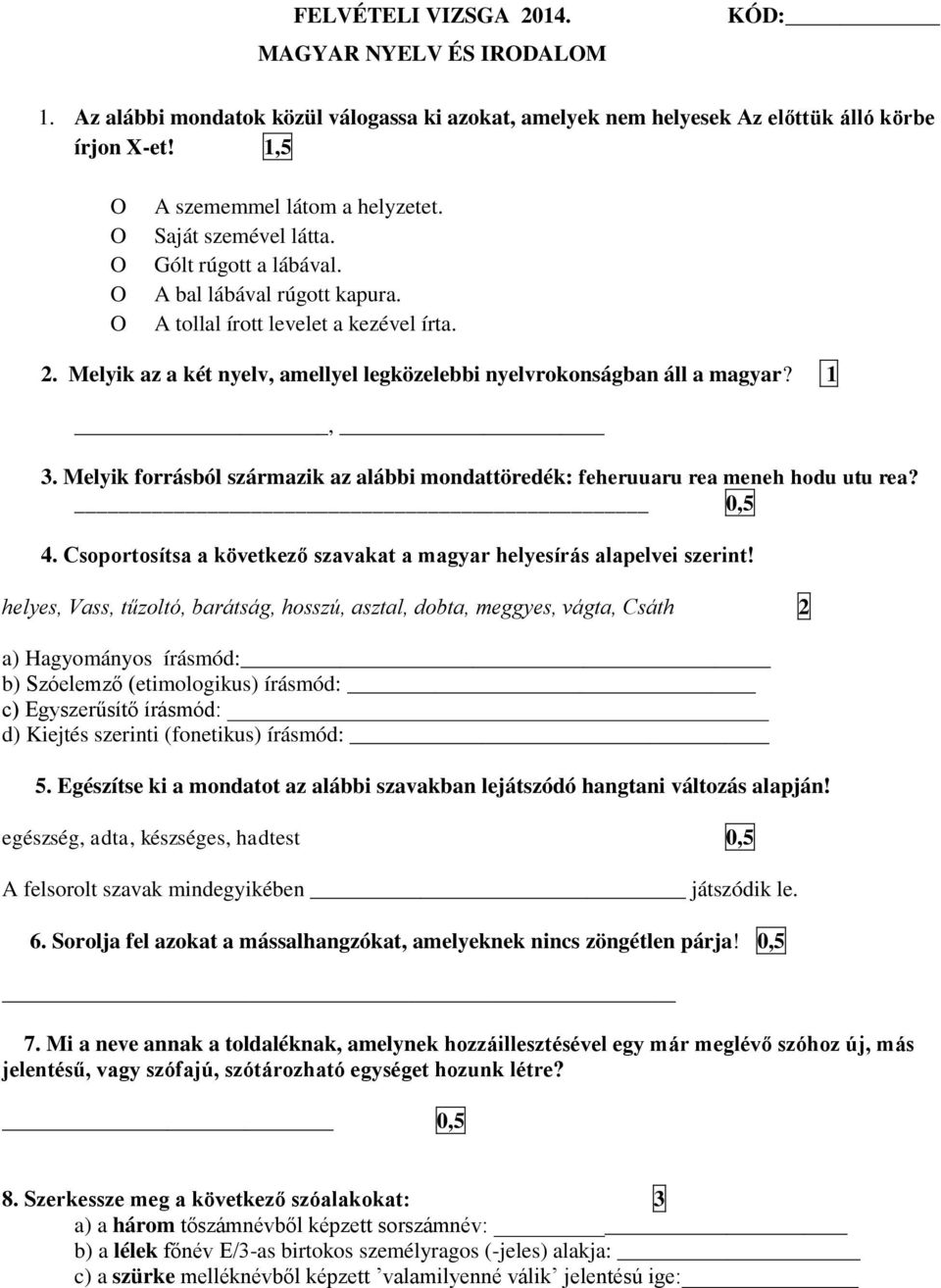 Melyik forrásból származik az alábbi mondattöredék: feheruuaru rea meneh hodu utu rea? 0,5 4. Csoportosítsa a következő szavakat a magyar helyesírás alapelvei szerint!