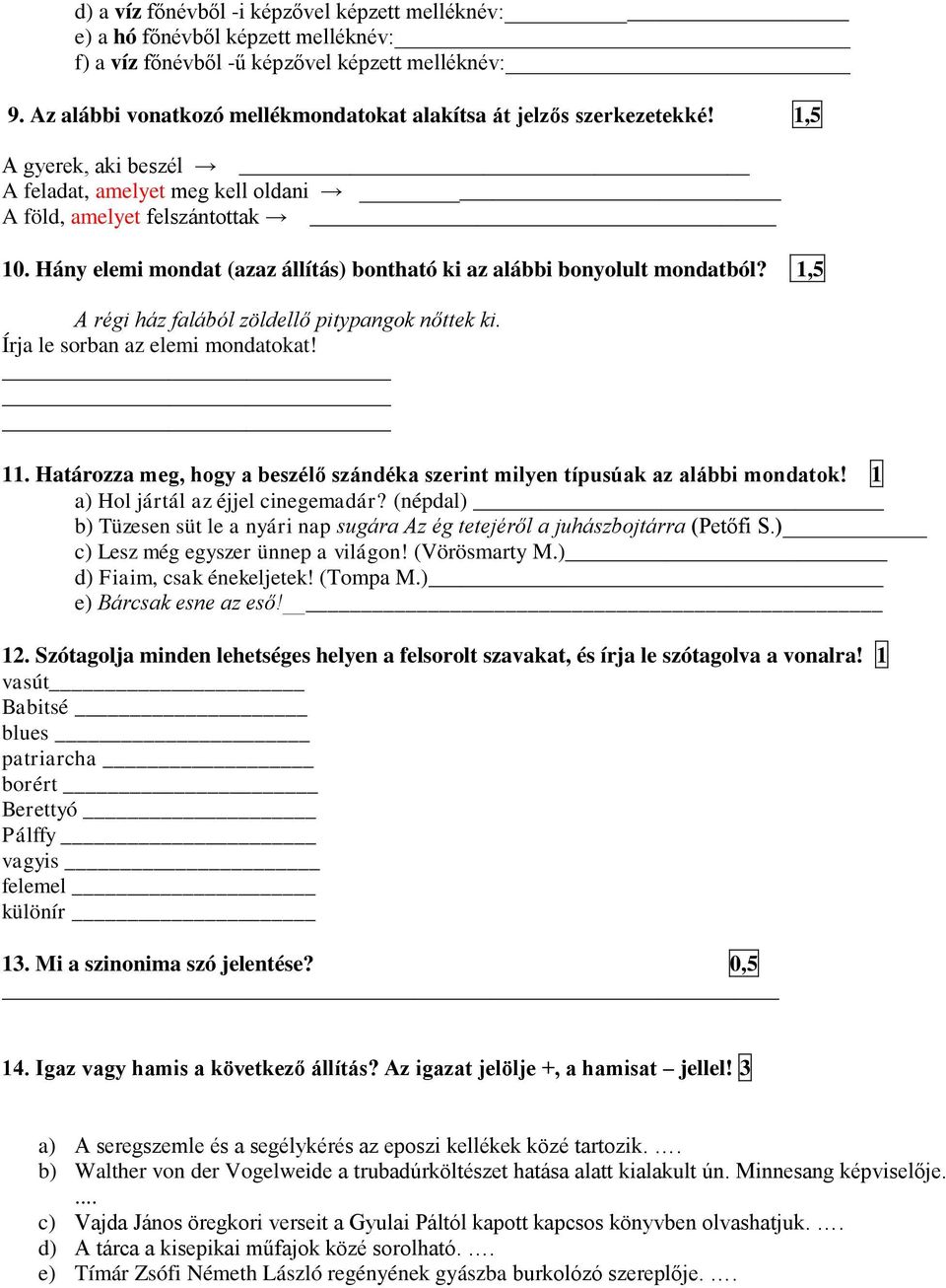 Hány elemi mondat (azaz állítás) bontható ki az alábbi bonyolult mondatból? 1,5 A régi ház falából zöldellő pitypangok nőttek ki. Írja le sorban az elemi mondatokat! 11.