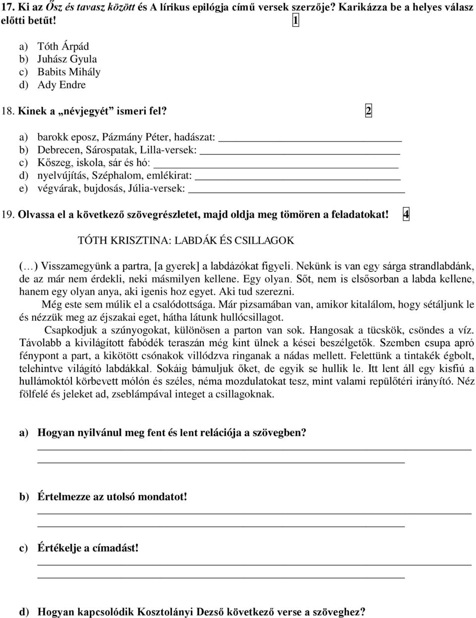 2 a) barokk eposz, Pázmány Péter, hadászat: b) Debrecen, Sárospatak, Lilla-versek: c) Kőszeg, iskola, sár és hó: d) nyelvújítás, Széphalom, emlékirat: e) végvárak, bujdosás, Júlia-versek: 19.