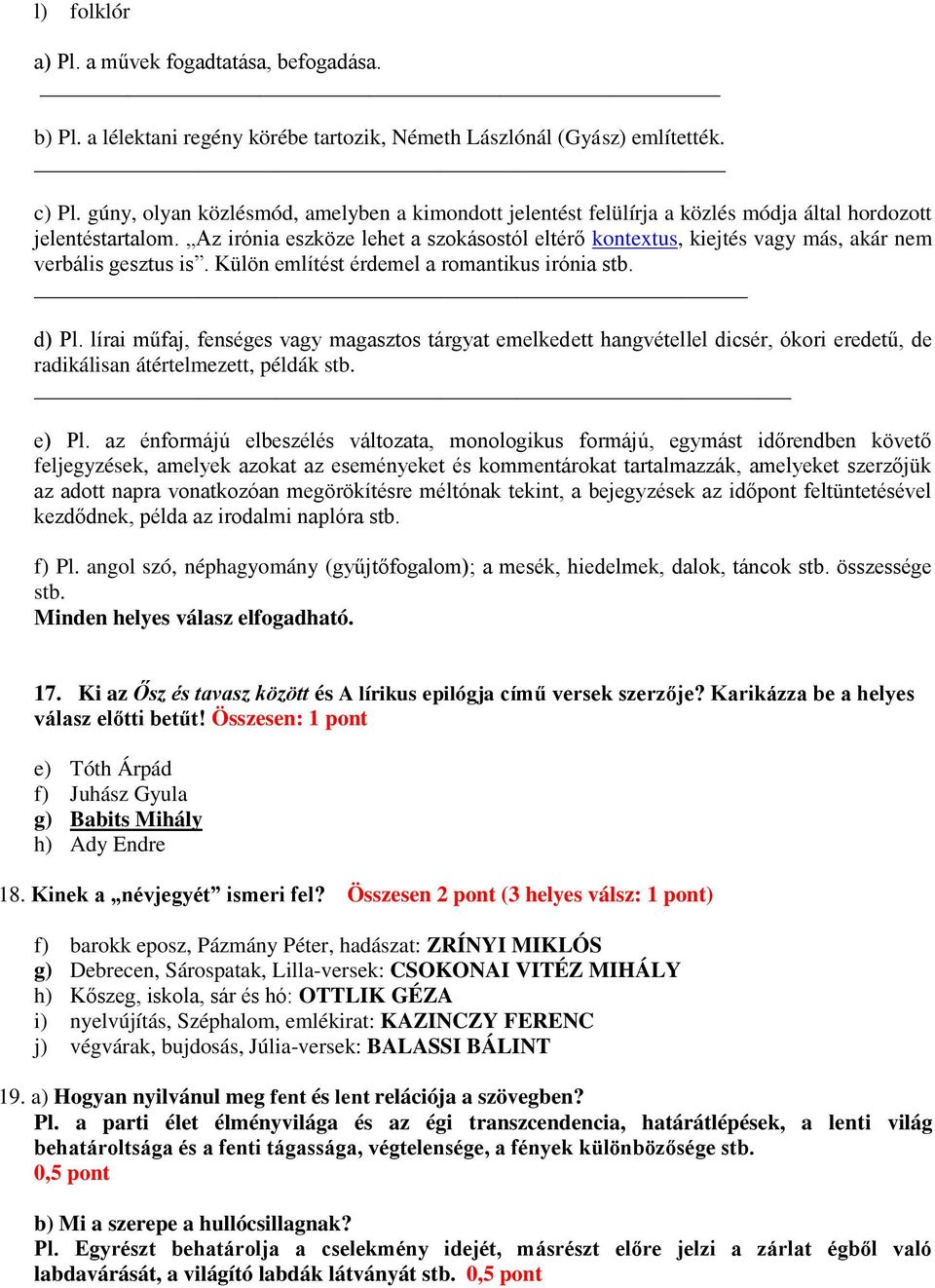 Az irónia eszköze lehet a szokásostól eltérő kontextus, kiejtés vagy más, akár nem verbális gesztus is. Külön említést érdemel a romantikus irónia stb. d) Pl.