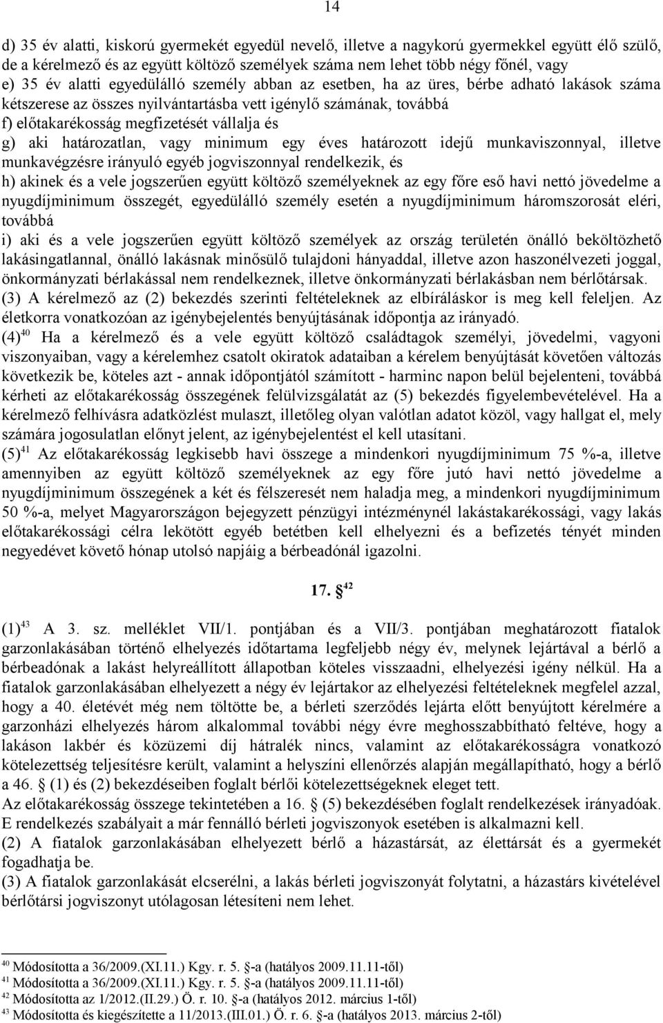 aki határozatlan, vagy minimum egy éves határozott idejű munkaviszonnyal, illetve munkavégzésre irányuló egyéb jogviszonnyal rendelkezik, és h) akinek és a vele jogszerűen együtt költöző személyeknek