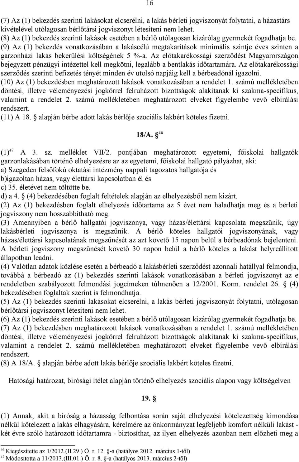 (9) Az (1) bekezdés vonatkozásában a lakáscélú megtakarítások minimális szintje éves szinten a garzonházi lakás bekerülési költségének 5 %-a.