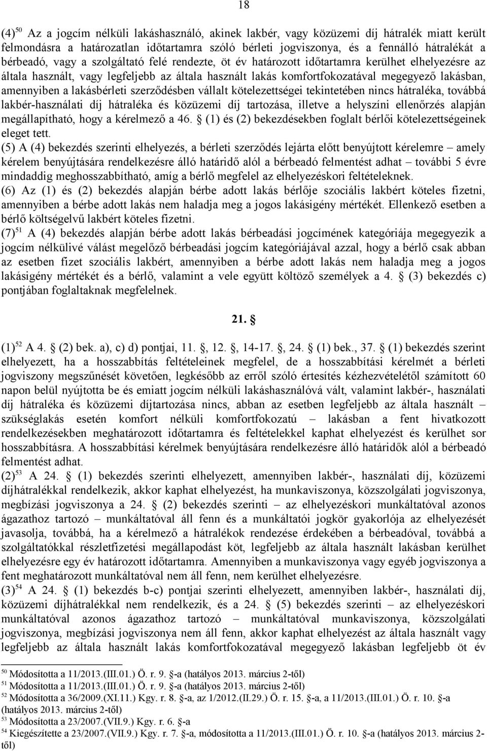 lakásbérleti szerződésben vállalt kötelezettségei tekintetében nincs hátraléka, továbbá lakbér-használati díj hátraléka és közüzemi díj tartozása, illetve a helyszíni ellenőrzés alapján