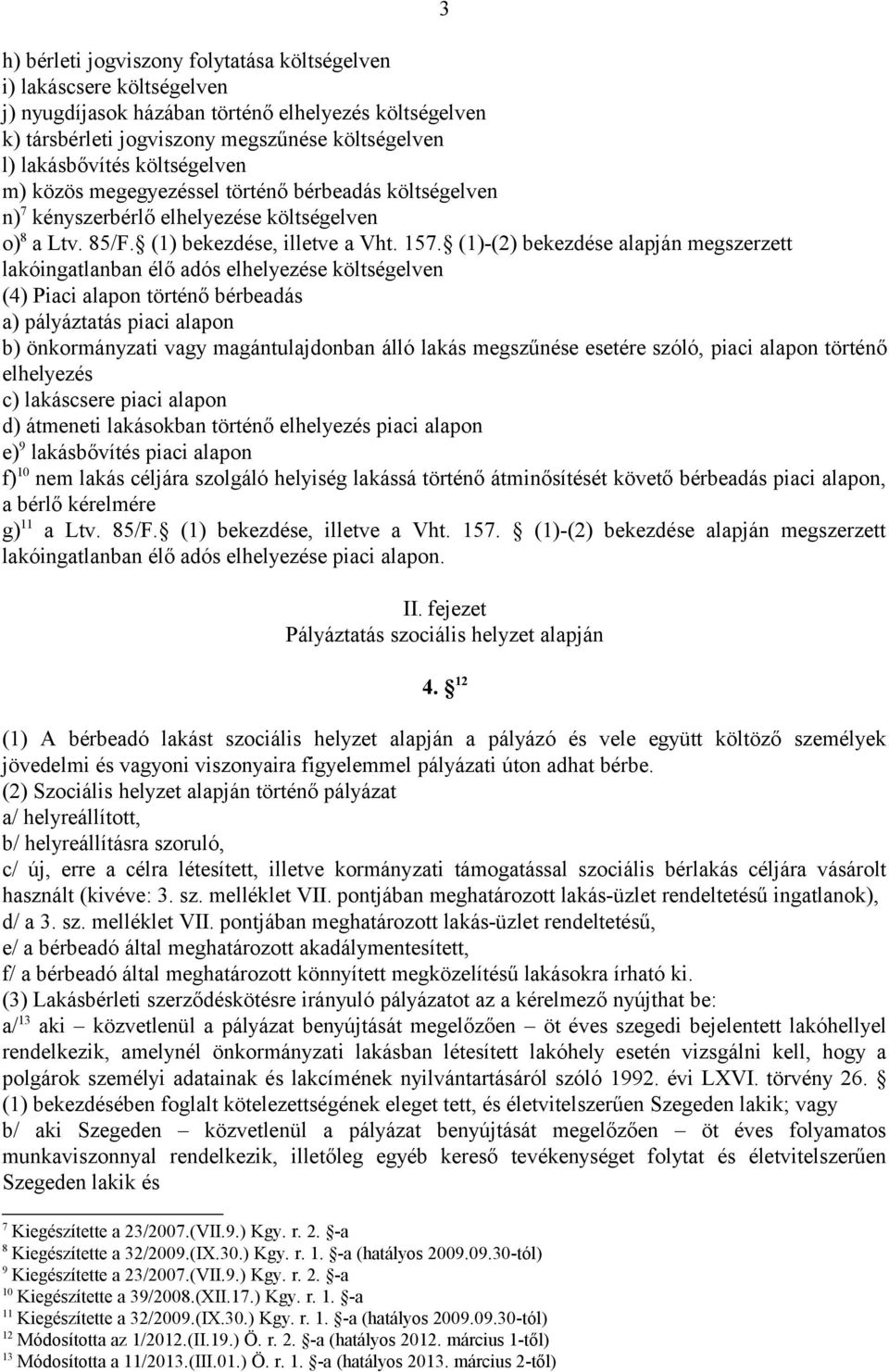 (1)-(2) bekezdése alapján megszerzett lakóingatlanban élő adós elhelyezése költségelven (4) Piaci alapon történő bérbeadás a) pályáztatás piaci alapon b) önkormányzati vagy magántulajdonban álló