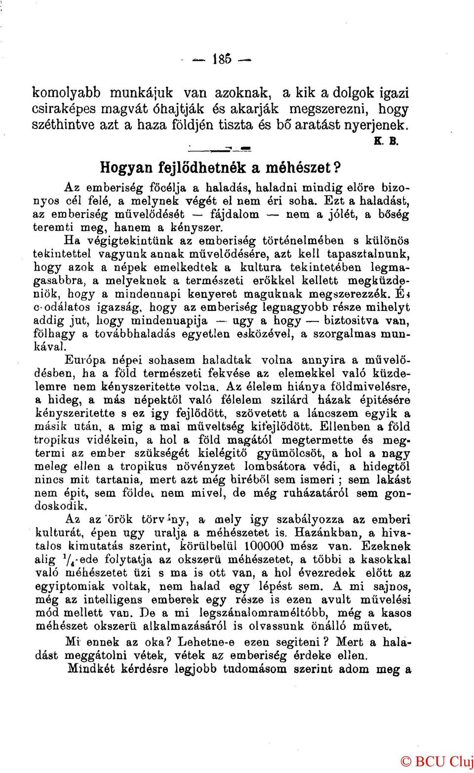 Ezt a haladást, az emberiség művelődését fájdalom nem a jólét, a bőség teremti meg, hanem a kényszer.