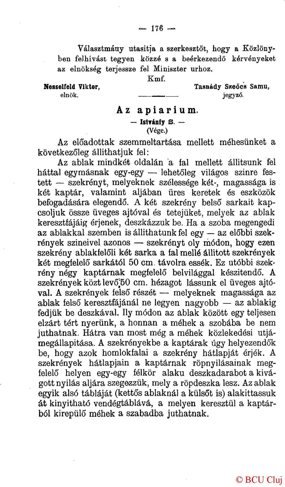 ) Az előadottak szemmeltartása mellett méhesünket a következőleg állithatjuk fel: Az ablak mindkét oldalán a fal mellett állitsunk fel háttal egymásnak egy-egy lehetőleg világos szinre festett