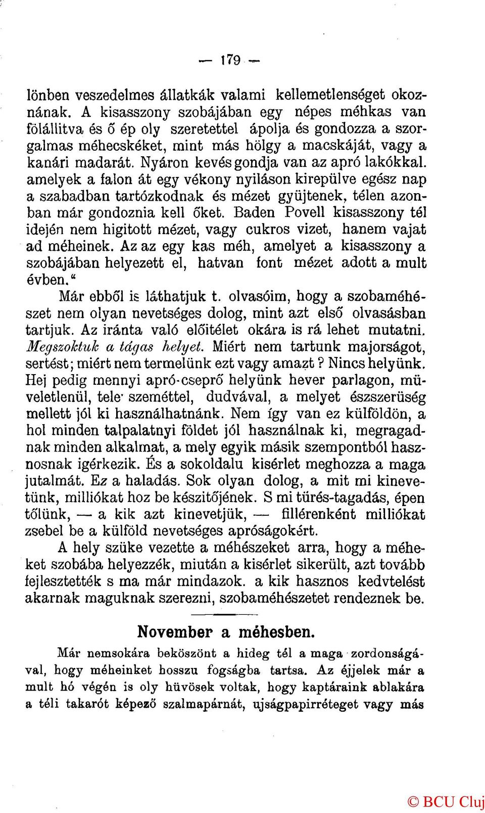 Nyáron kevés gondja van az apró lakókkal, amelyek a falon át egy vékony nyilason kirepülve egész nap a szabadban tartózkodnak és mézet gyűjtenek, télen azonban már gondoznia kell őket.