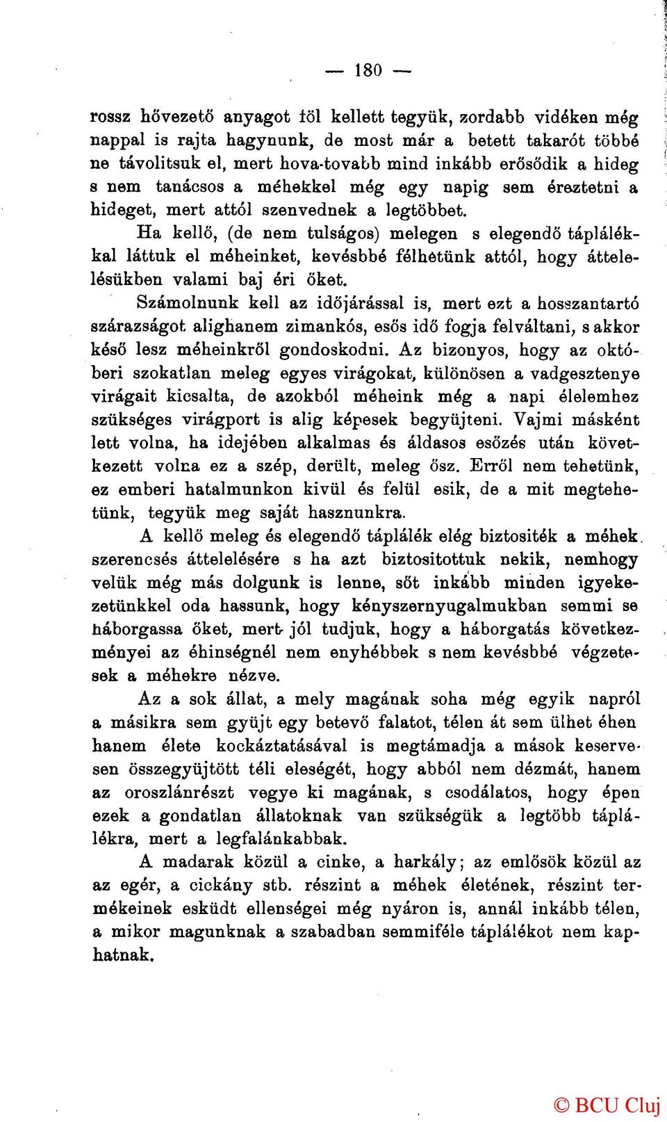 Ha kellő, (de nem túlságos) melegen s elegendő táplálékkal láttuk el méheinket, kevésbbé félhetünk attól, hogy áttelelésükben valami baj éri őket.