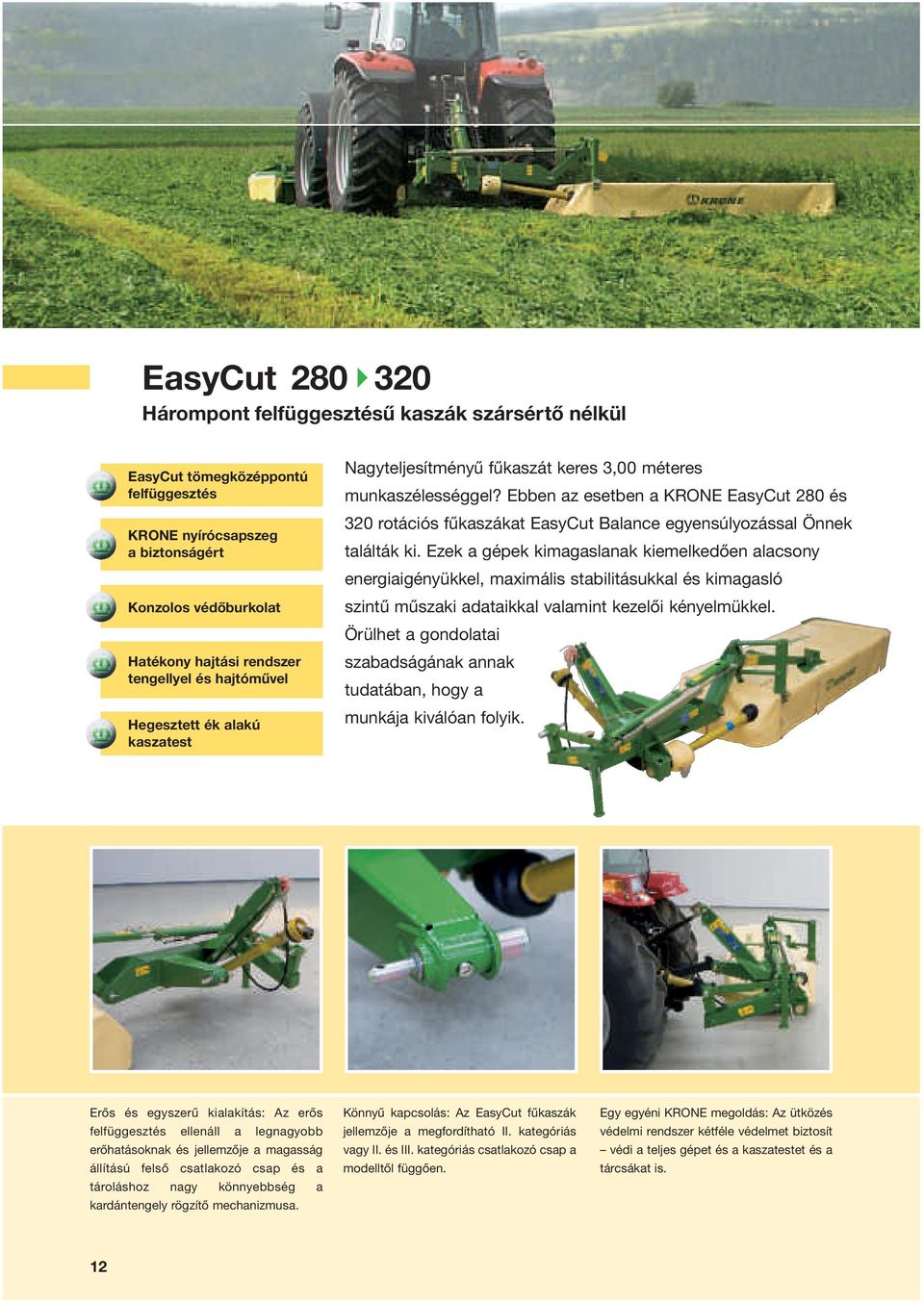 Ebben az esetben a KRONE EasyCut 280 és 320 rotációs fűkaszákat EasyCut Balance egyensúlyozással Önnek találták ki.