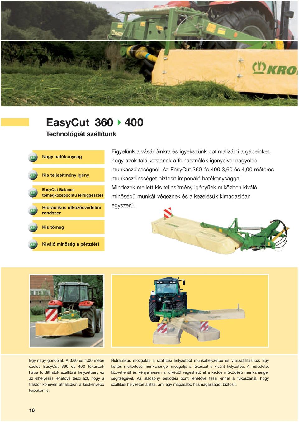 Az EasyCut 360 és 400 3,60 és 4,00 méteres munkaszélességet biztosít imponáló hatékonysággal.