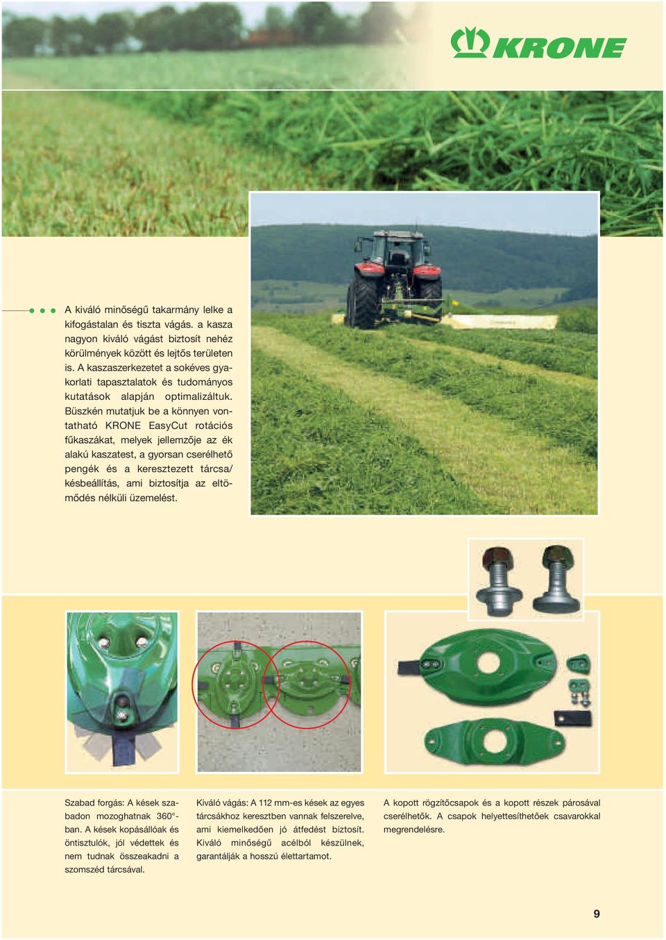 Büszkén mutatjuk be a könnyen vontatható KRONE EasyCut rotációs fűkaszákat, melyek jellemzője az ék alakú kaszatest, a gyorsan cserélhető pengék és a keresztezett tárcsa/ késbeállítás, ami biztosítja