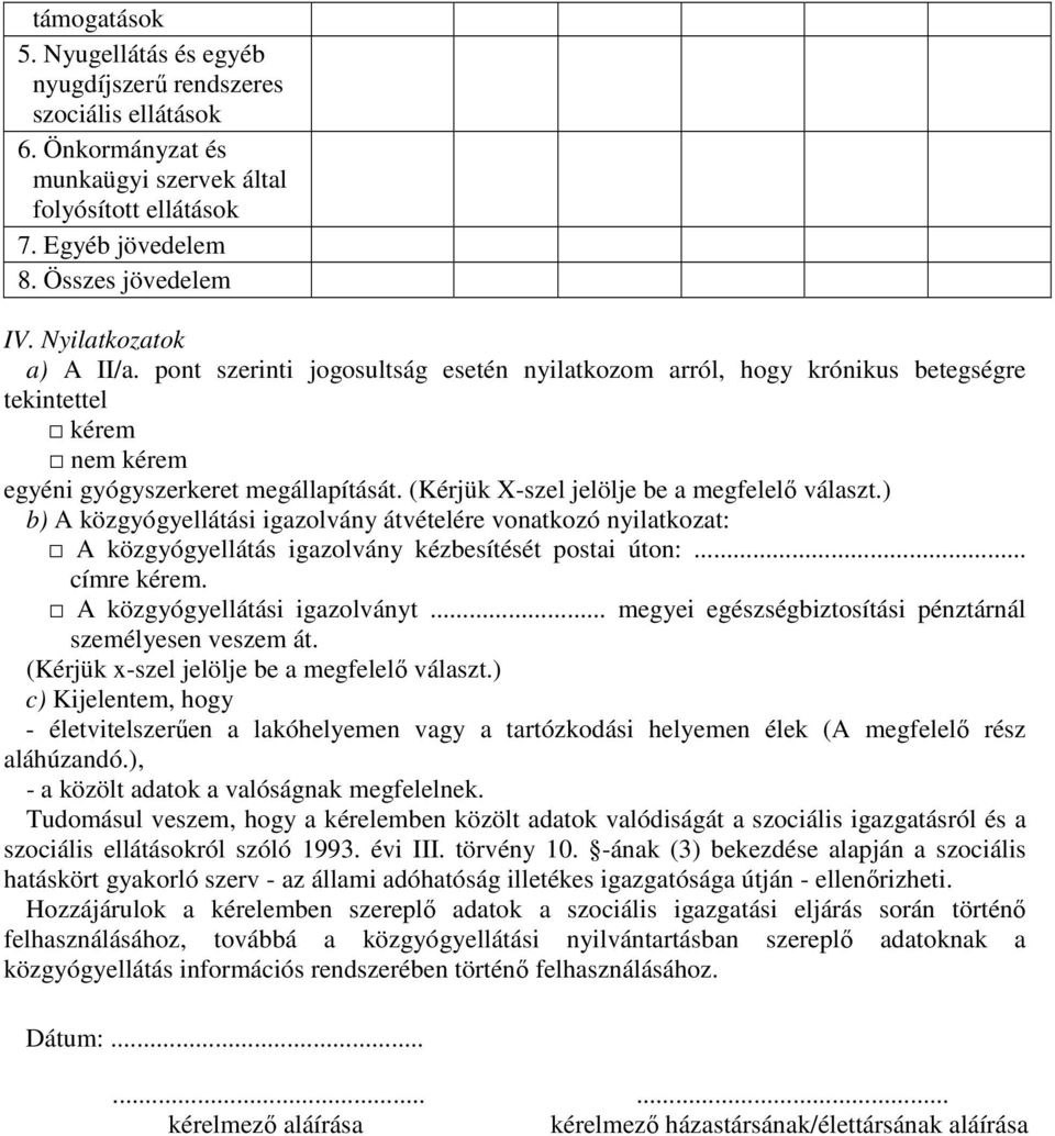 (Kérjük X-szel jelölje be a megfelelő választ.) b) A közgyógyellátási igazolvány átvételére vonatkozó nyilatkozat: A közgyógyellátás igazolvány kézbesítését postai úton:... címre kérem.