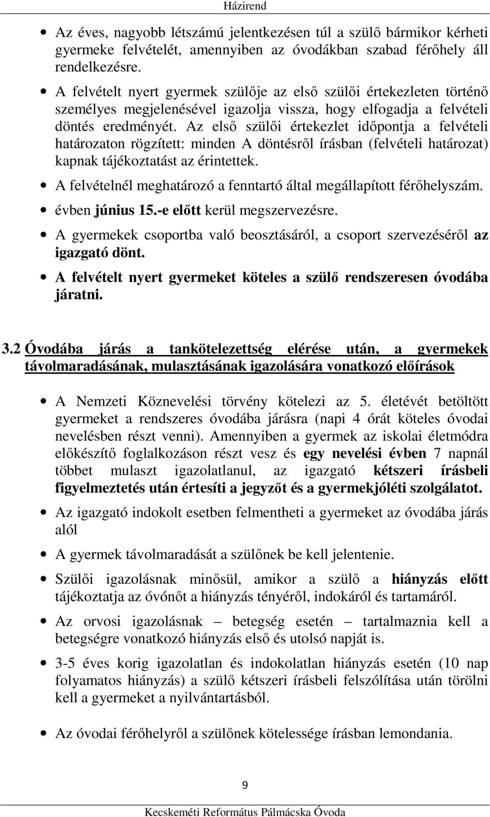 Az első szülői értekezlet időpontja a felvételi határozaton rögzített: minden A döntésről írásban (felvételi határozat) kapnak tájékoztatást az érintettek.