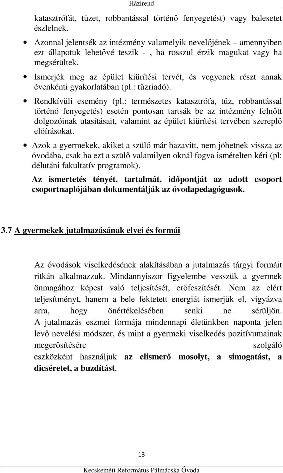 Ismerjék meg az épület kiürítési tervét, és vegyenek részt annak évenkénti gyakorlatában (pl.: tűzriadó). Rendkívüli esemény (pl.