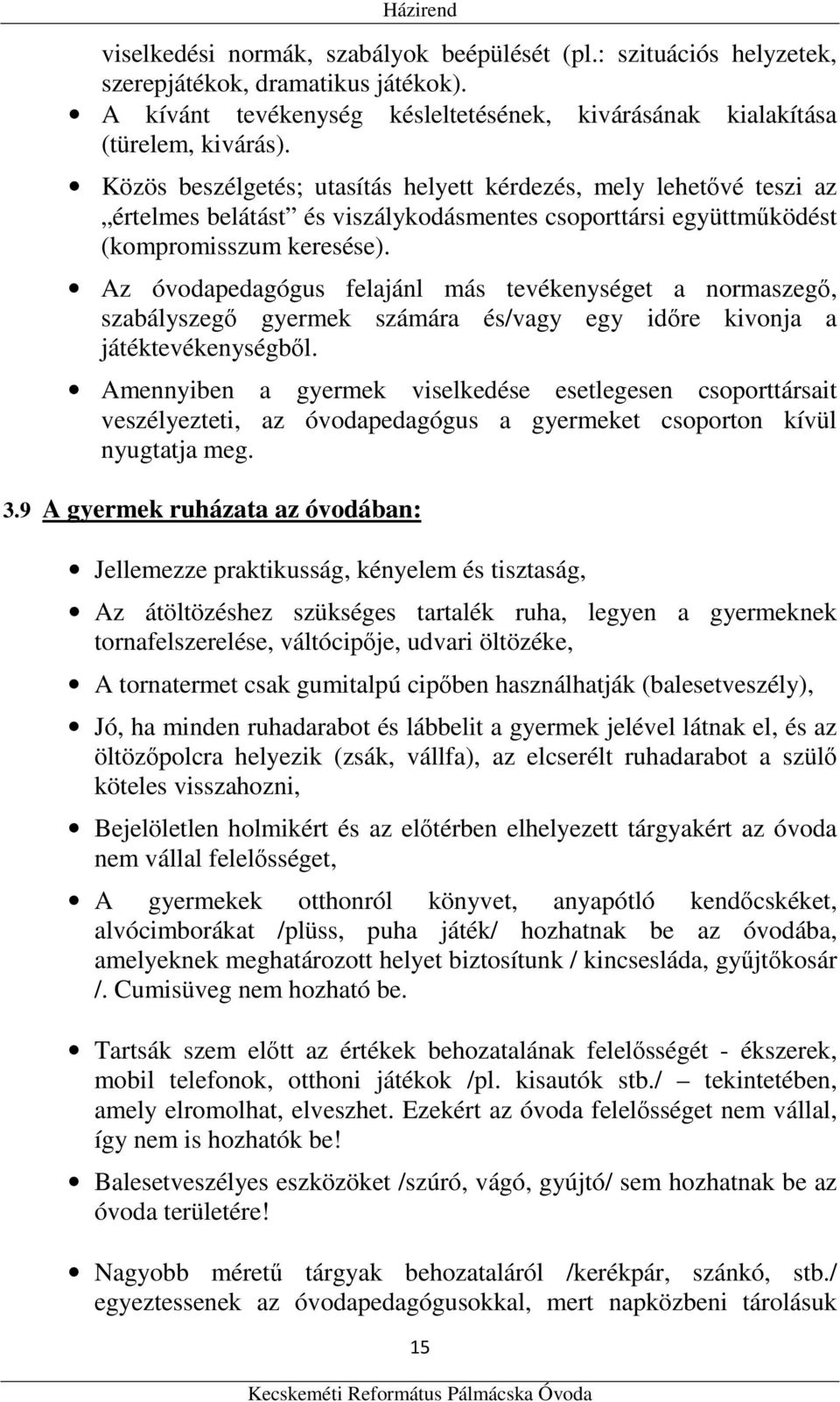 Az óvodapedagógus felajánl más tevékenységet a normaszegő, szabályszegő gyermek számára és/vagy egy időre kivonja a játéktevékenységből.