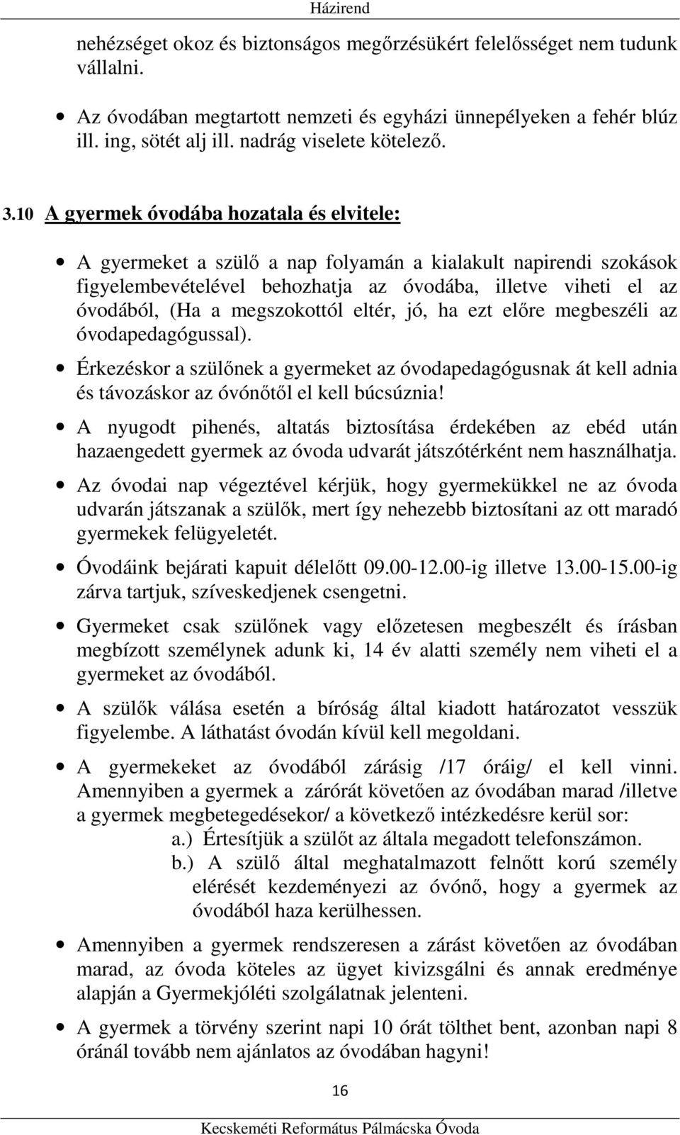 megszokottól eltér, jó, ha ezt előre megbeszéli az óvodapedagógussal). Érkezéskor a szülőnek a gyermeket az óvodapedagógusnak át kell adnia és távozáskor az óvónőtől el kell búcsúznia!