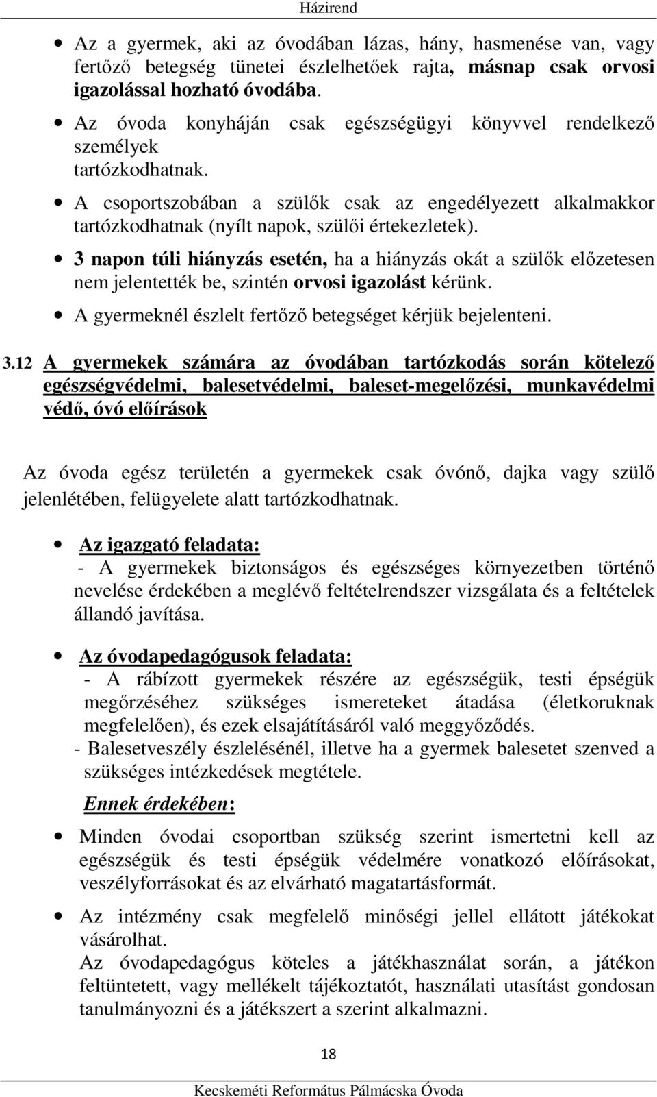 3 napon túli hiányzás esetén, ha a hiányzás okát a szülők előzetesen nem jelentették be, szintén orvosi igazolást kérünk. A gyermeknél észlelt fertőző betegséget kérjük bejelenteni. 3.