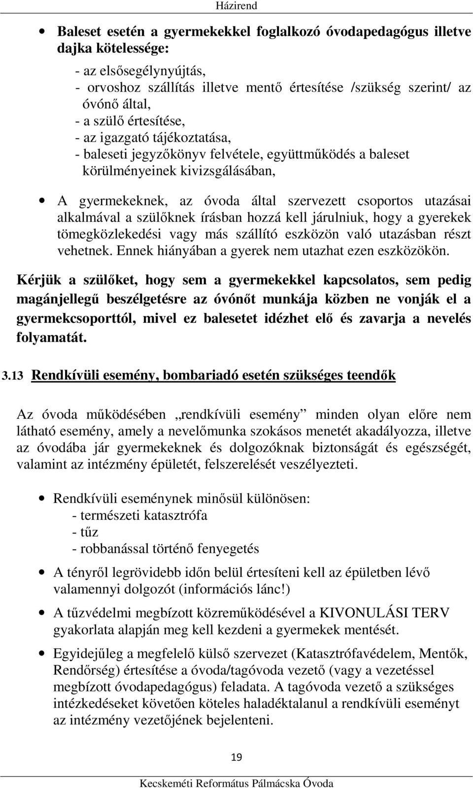 alkalmával a szülőknek írásban hozzá kell járulniuk, hogy a gyerekek tömegközlekedési vagy más szállító eszközön való utazásban részt vehetnek. Ennek hiányában a gyerek nem utazhat ezen eszközökön.