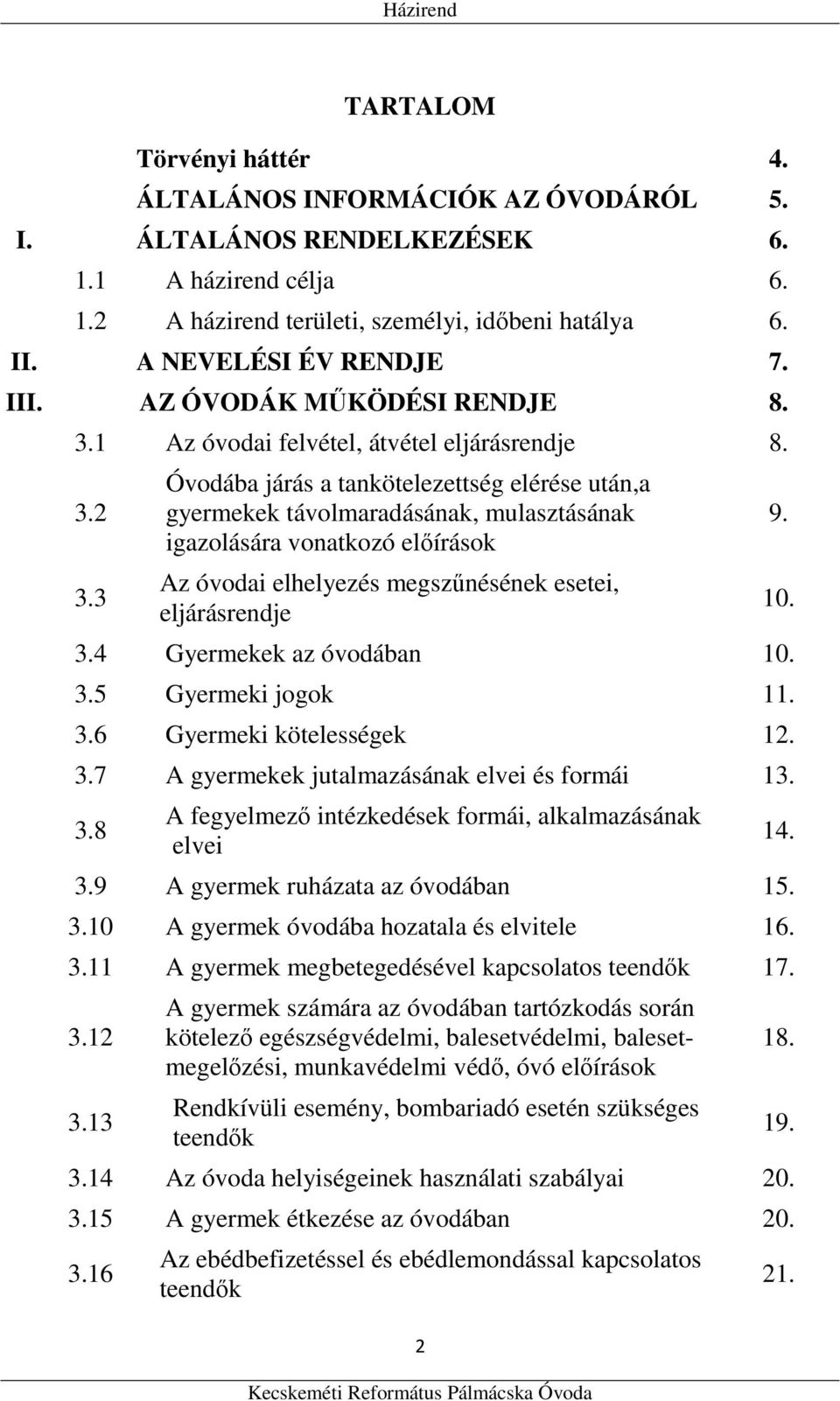 3 Óvodába járás a tankötelezettség elérése után,a gyermekek távolmaradásának, mulasztásának igazolására vonatkozó előírások Az óvodai elhelyezés megszűnésének esetei, eljárásrendje 3.