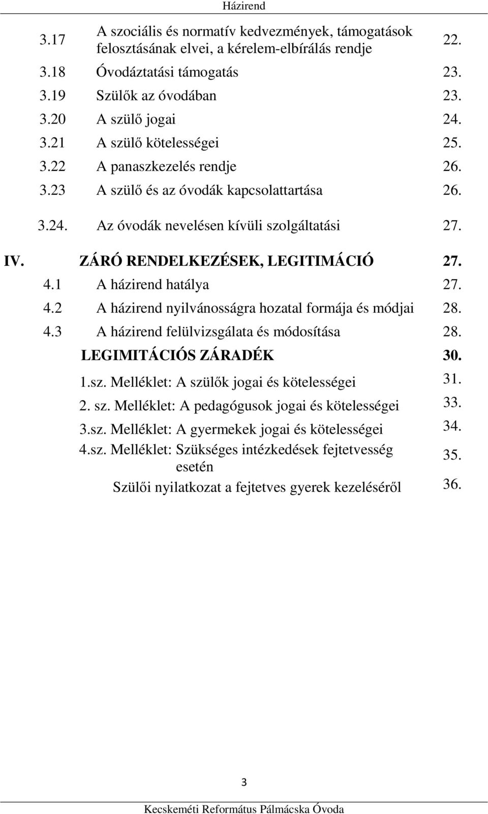 1 A házirend hatálya 27. 4.2 A házirend nyilvánosságra hozatal formája és módjai 28. 4.3 A házirend felülvizsgálata és módosítása 28. LEGIMITÁCIÓS ZÁRADÉK 30. 1.sz.