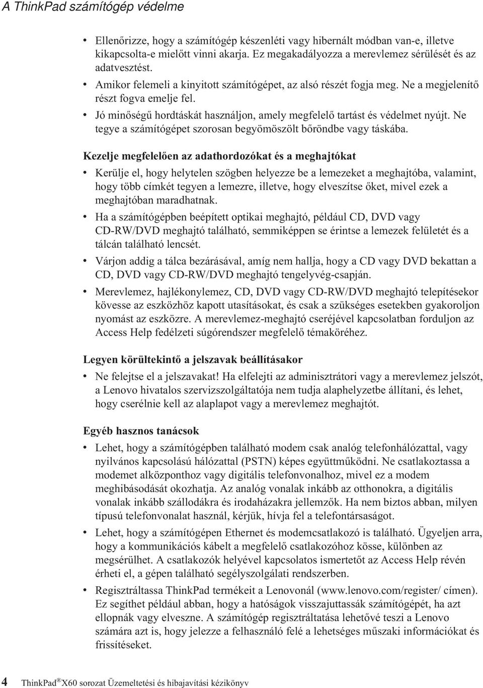 v Jó minőségű hordtáskát használjon, amely megfelelő tartást és védelmet nyújt. Ne tegye a számítógépet szorosan begyömöszölt bőröndbe vagy táskába.