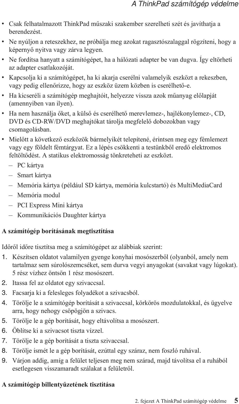 Így eltörheti az adapter csatlakozóját. v Kapcsolja ki a számítógépet, ha ki akarja cserélni valamelyik eszközt a rekeszben, vagy pedig ellenőrizze, hogy az eszköz üzem közben is cserélhető-e.