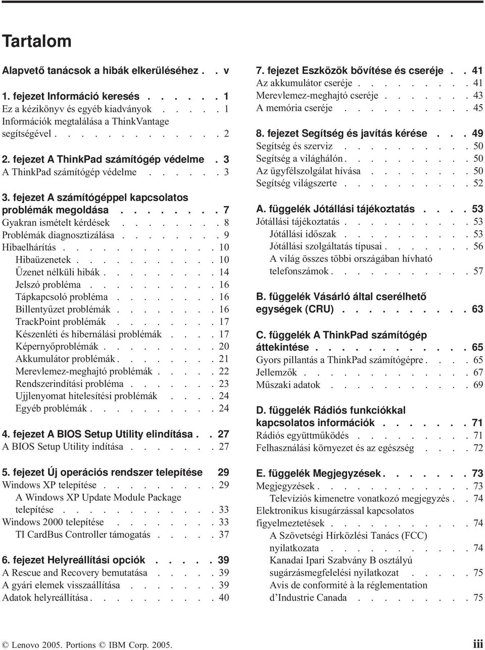 .......8 Problémák diagnosztizálása........9 Hibaelhárítás............10 Hibaüzenetek...........10 Üzenet nélküli hibák.........14 Jelszó probléma..........16 Tápkapcsoló probléma.