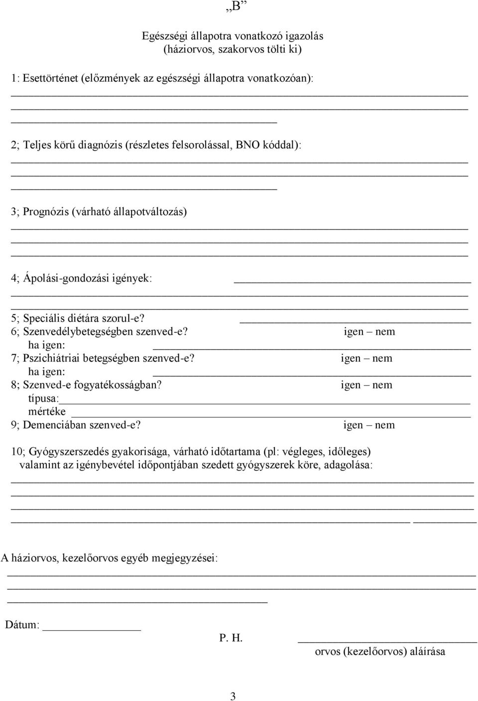 igen nem ha igen: 7; Pszichiátriai betegségben szenved-e? igen nem ha igen: 8; Szenved-e fogyatékosságban? igen nem típusa: mértéke 9; Demenciában szenved-e?