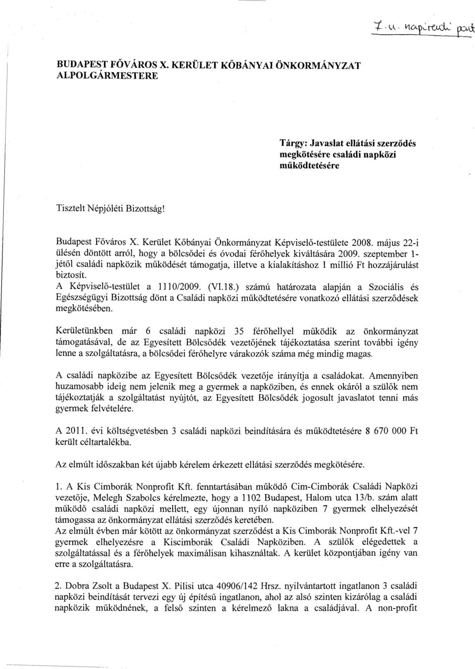 szeptember l jétől családi napközik működését támogatja, illetve akialakításhoz l millió Ft hozzájárulást biztosít. A Képviselő-testület a lll 0/2009. (VI. l 8.