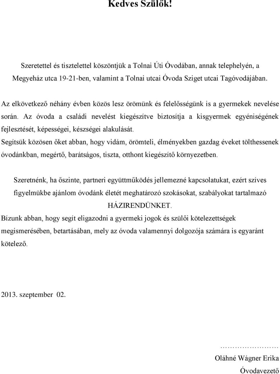 Az óvoda a családi nevelést kiegészítve biztosítja a kisgyermek egyéniségének fejlesztését, képességei, készségei alakulását.