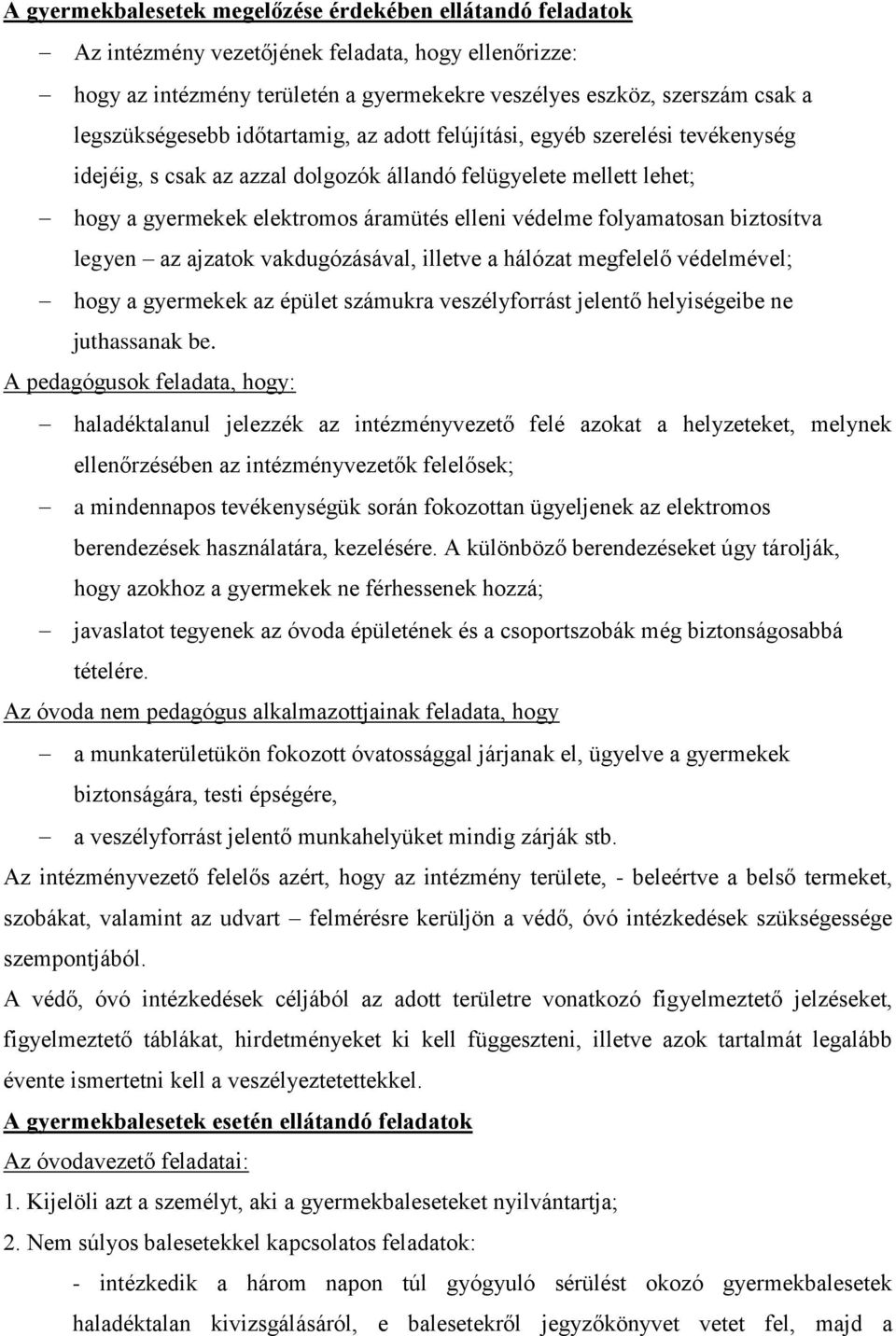 folyamatosan biztosítva legyen az ajzatok vakdugózásával, illetve a hálózat megfelelő védelmével; hogy a gyermekek az épület számukra veszélyforrást jelentő helyiségeibe ne juthassanak be.