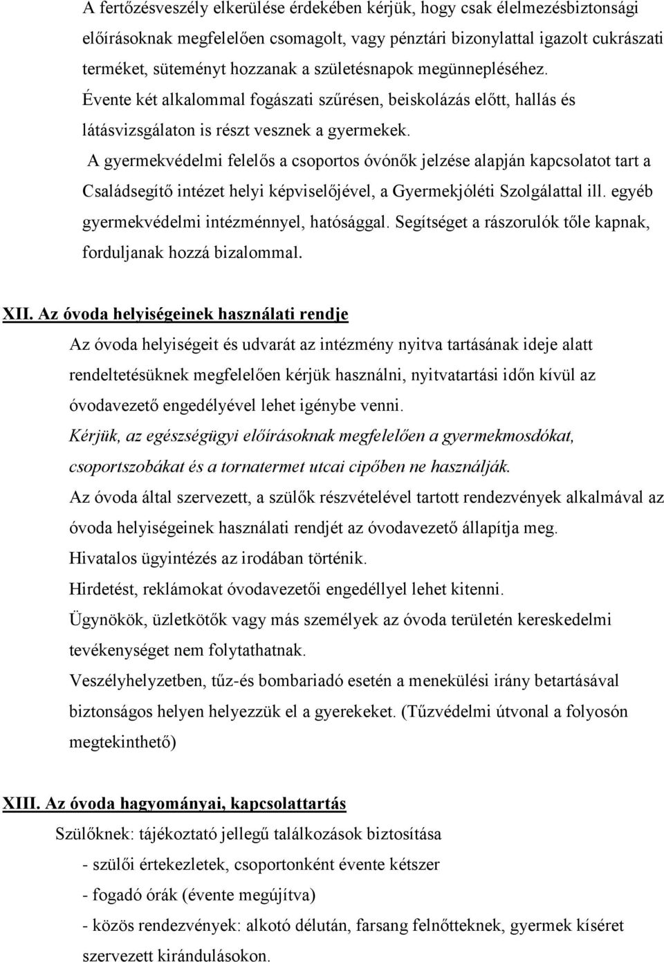 A gyermekvédelmi felelős a csoportos óvónők jelzése alapján kapcsolatot tart a Családsegítő intézet helyi képviselőjével, a Gyermekjóléti Szolgálattal ill.