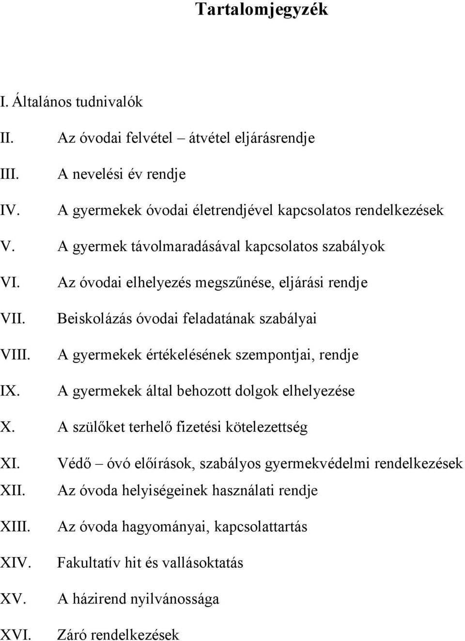 Az óvodai elhelyezés megszűnése, eljárási rendje Beiskolázás óvodai feladatának szabályai A gyermekek értékelésének szempontjai, rendje A gyermekek által behozott dolgok