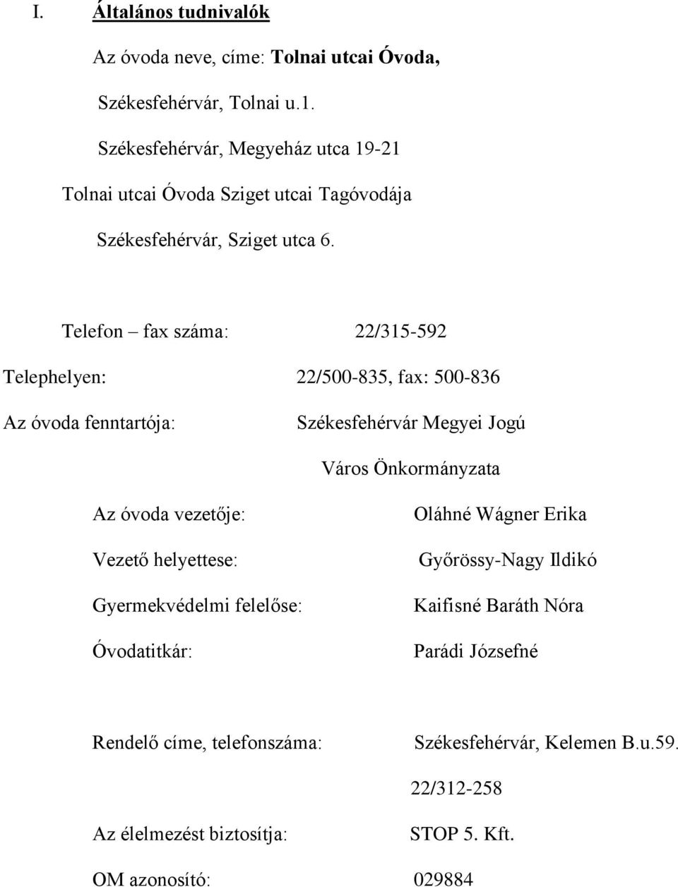 Telefon fax száma: 22/315-592 Telephelyen: 22/500-835, fax: 500-836 Az óvoda fenntartója: Székesfehérvár Megyei Jogú Város Önkormányzata Az óvoda vezetője: