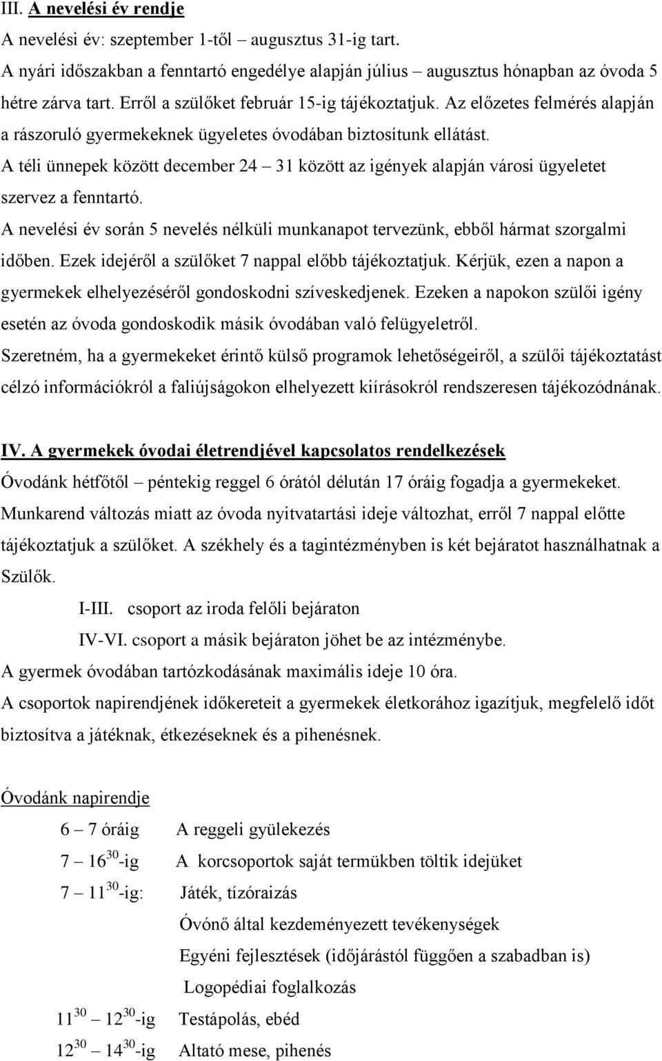 A téli ünnepek között december 24 31 között az igények alapján városi ügyeletet szervez a fenntartó. A nevelési év során 5 nevelés nélküli munkanapot tervezünk, ebből hármat szorgalmi időben.